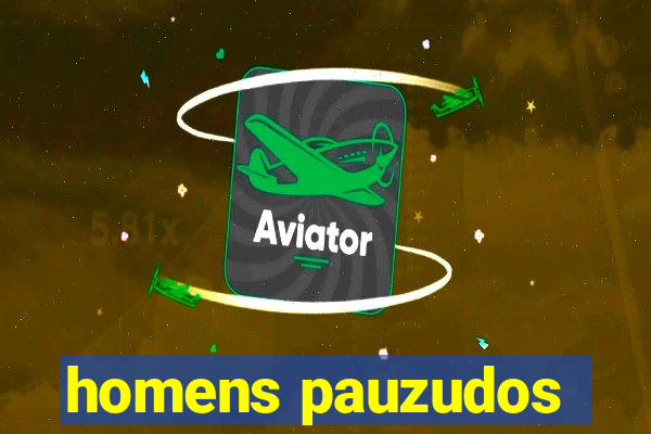 homens pauzudos